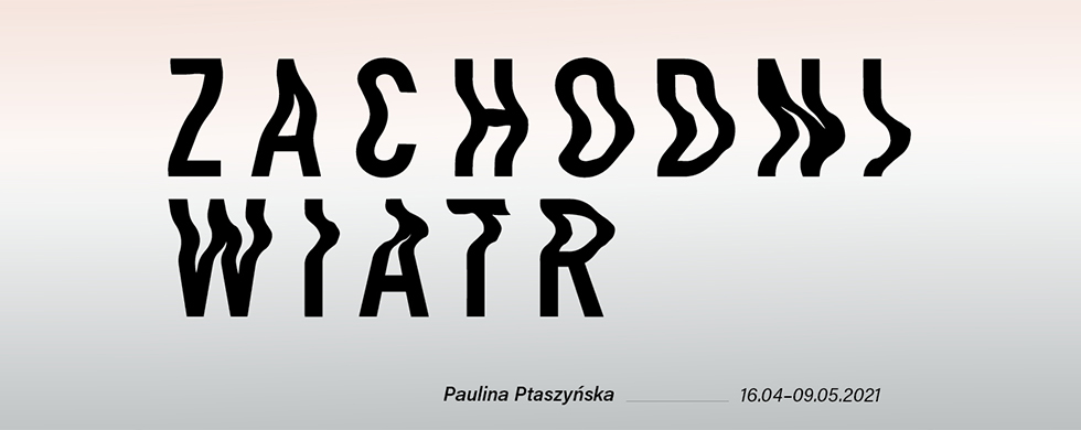 Zachodni wiatr – wystawa Pauliny Ptaszyńskiej