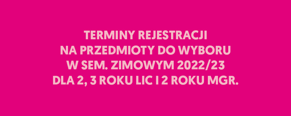 Rejestracja na przedmioty do wyboru w sem. zimowym 2022/23 dla 2, 3 roku lic i 2 roku mgr